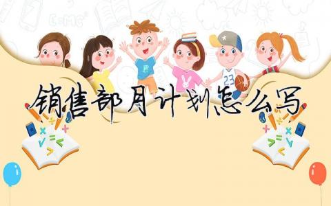 銷(xiāo)售部月計(jì)劃怎么寫(xiě)？銷(xiāo)售部月工作計(jì)劃范文模板16篇