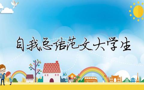 自我總結范文大學生（精選合集7篇）