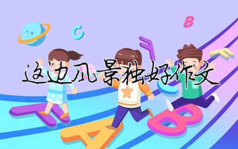 這邊風景獨好作文（精選合集10篇）