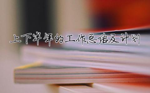 上下半年的工作總結(jié)及計(jì)劃（精選合集15篇）