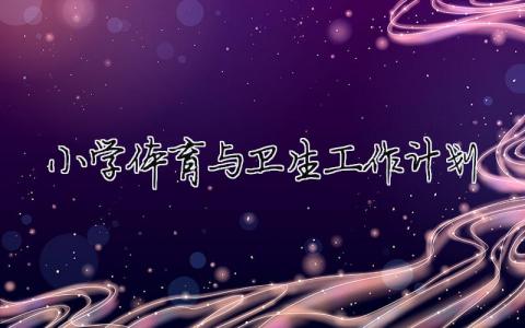 小學體育與衛(wèi)生工作計劃（精選合集7篇）