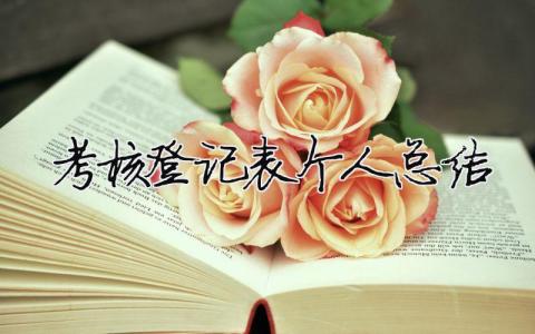 考核登記表個(gè)人總結(jié) 事業(yè)單位人員考核登記表個(gè)人總結(jié)（精選合集19篇）
