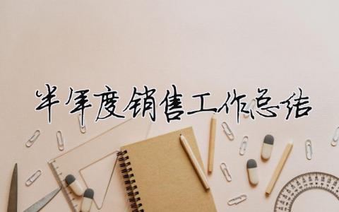 半年度銷售工作總結 銷售半年度工作總結范文大全（精選合集20篇）