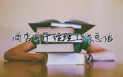 酒店前廳經理工作總結 酒店前廳經理工作總結與計劃（精選合集10篇）