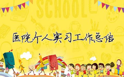 醫(yī)院個人實習工作總結(jié) 醫(yī)院個人實習工作總結(jié)（精選合集9篇）