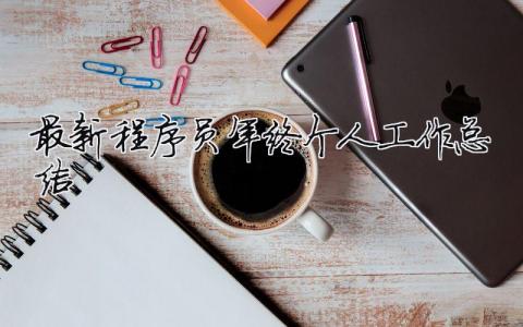 最新程序員年終個人工作總結 最新程序員年終個人工作總結怎么寫（精選合集9篇）