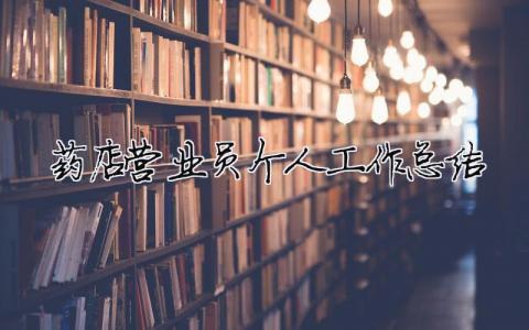 藥店營業(yè)員個人工作總結 藥店營業(yè)員個人工作總結范文（精選合集8篇）