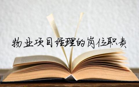 物業項目經理的崗位職責 物業項目經理的具體工作是什么（精選合集7篇）