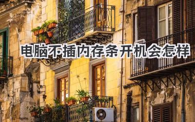 電腦不插內存條開機會怎樣