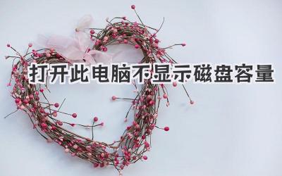 打開此電腦不顯示磁盤容量