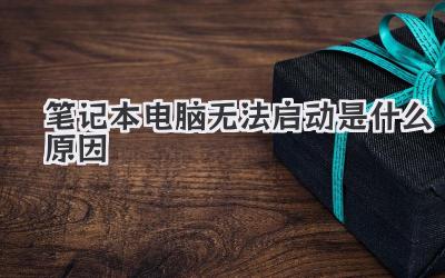 筆記本電腦無法啟動是什么原因