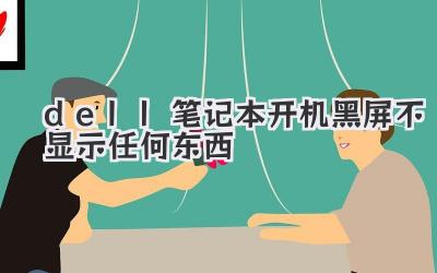 dell筆記本開機黑屏不顯示任何東西