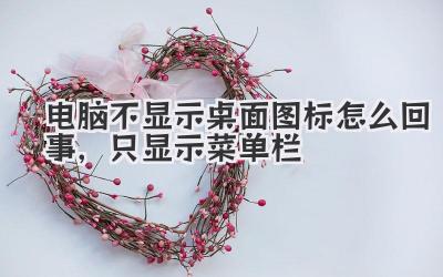 電腦不顯示桌面圖標怎么回事,只顯示菜單欄