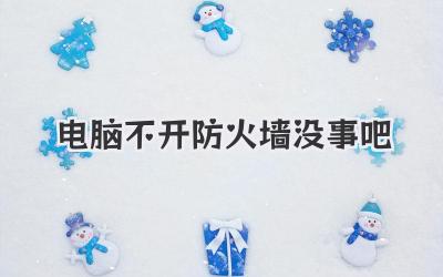 電腦不開防火墻沒事吧